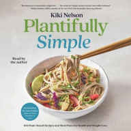 Title: Plantifully Simple: 100 Plant-Based Recipes and Meal Plans for Achieving Your Health and Weight-Loss Goals with Food You Love, Author: Kiki Nelson