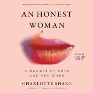 Title: An Honest Woman: A Memoir of Love and Sex Work, Author: Charlotte Shane