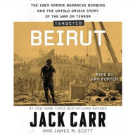 Title: Targeted: Beirut: The 1983 Marine Barracks Bombing and the Untold Origin Story of the War on Terror, Author: Jack Carr