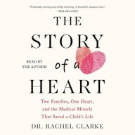 Title: Story of a Heart: Two Families, One Heart, and the Medical Miracle That Saved a Child's Life, Author: Rachel Clarke