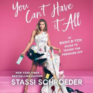 Title: You Can't Have It All: The Basic B*tch Guide to Taking the Pressure Off, Author: Stassi Schroeder