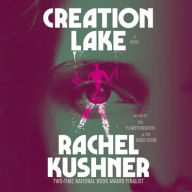 Title: Creation Lake: A Novel, Author: Rachel Kushner