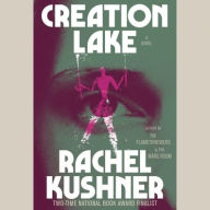 Title: Creation Lake: A Novel, Author: Rachel Kushner