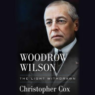 Title: Woodrow Wilson: The Light Withdrawn, Author: Christopher Cox