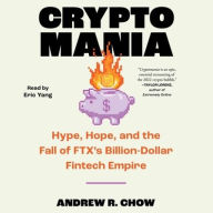 Title: Cryptomania: Hype, Hope, and the Fall of FTX's Billion-Dollar Fintech Empire, Author: Andrew R Chow