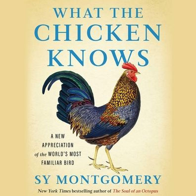 What the Chicken Knows: A New Appreciation of the World's Most Familiar Bird