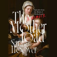 Title: The Motherload: Episodes from the Brink of Motherhood, Author: Sarah Hoover