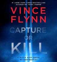 Title: Capture or Kill: A Mitch Rapp Novel by Don Bentley, Author: Vince Flynn