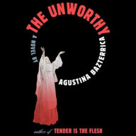 Title: The Unworthy: A Novel, Author: Agustina Bazterrica