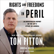 Title: Rights and Freedoms in Peril: An Investigative Report on the Left's Attack on America, Author: Tom Fitton