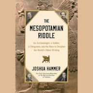 Title: The Mesopotamian Riddle: An Archaeologist, a Soldier, a Clergyman and the Race to Decipher the World's Oldest Writing, Author: Joshua Hammer