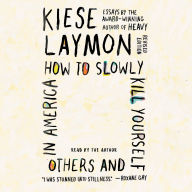 Title: How to Slowly Kill Yourself and Others in America: Essays, Author: Kiese Laymon