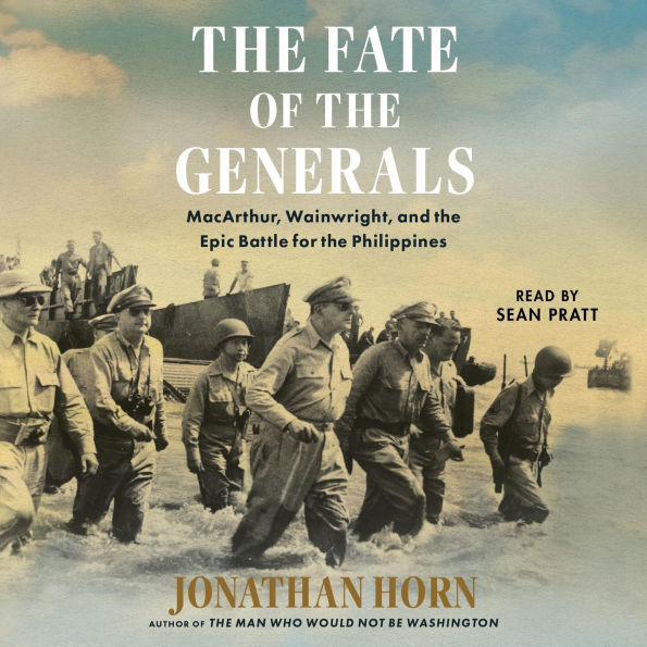 The Fate of the Generals: MacArthur, Wainwright, and the Epic Battle for the Philippines