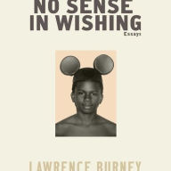 Title: No Sense in Wishing: Essays, Author: Lawrence Burney