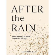 Ipod books download After the Rain: Gentle Reminders for Healing, Courage, and Self-Love 9781797200101 by Alexandra Elle ePub PDB