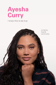 Download from library I Know This to Be True: Ayesha Curry by Geoff Blackwell, Ruth Hobday 9781797200231