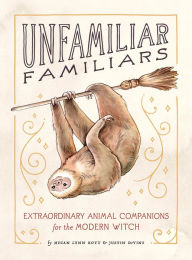 Title: Unfamiliar Familiars: Extraordinary Animal Companions for the Modern Witch, Author: Megan Lynn Kott