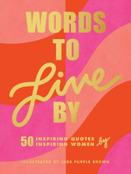 Title: Words to Live By: (Inspirational Quote Book for Women, Motivational and Empowering Gift for Girls and Women), Author: Jade Purple Brown