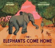 Title: The Elephants Come Home: A True Story of Seven Elephants, Two People, and One Extraordinary Friendship, Author: Kim Tomsic