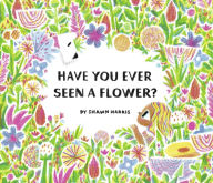 Title: Have You Ever Seen a Flower?, Author: Shawn Harris