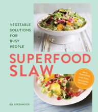 Title: Superfood Slaw: Vegetable Solutions for Busy People, Author: Jill Greenwood