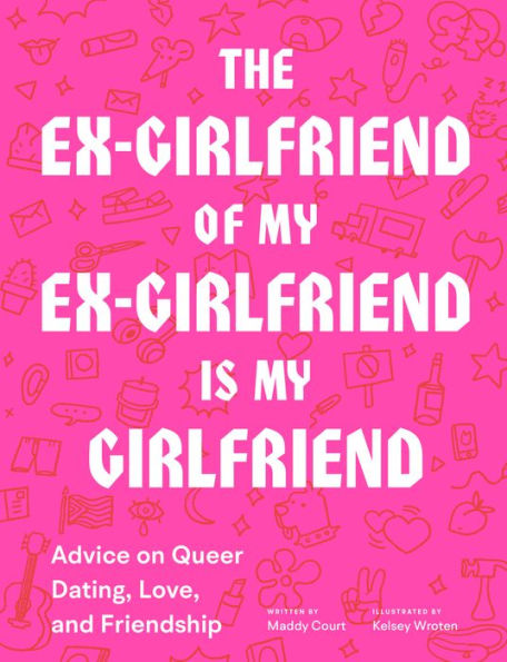 The Ex-Girlfriend of My Is Girlfriend: Advice on Queer Dating, Love, and Friendship