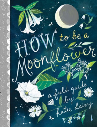 How To Be A Moonflower By Katie Daisy Hardcover Barnes Noble