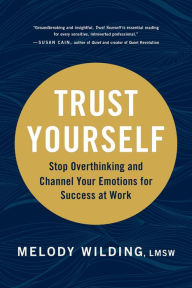 Downloads free ebooks Trust Yourself: Stop Overthinking and Channel Your Emotions for Success at Work PDB RTF 9781797202006 by Melody Wilding LMSW, Melody Wilding LMSW