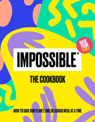Textbook ebook free download Impossible: The Cookbook: How to Save Our Planet, One Delicious Meal at a Time by Impossible Foods Inc in English DJVU PDF CHM 9781797203041
