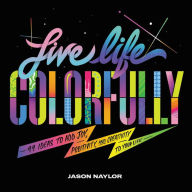 Download best seller books Live Life Colorfully: 99 Ideas to Add Joy, Positivity, and Creativity to Your Life