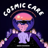 Download free books online for computer Cosmic Care: An Intergalactic Guide to Finding Your Glow 9781797203836