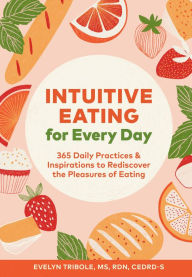 Ebook for free download pdf Intuitive Eating for Every Day: 365 Daily Practices & Inspirations to Rediscover the Pleasures of Eating