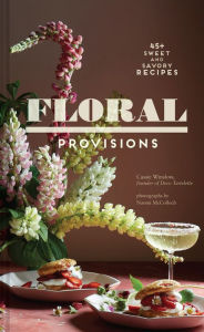 Title: Floral Provisions: 45+ Sweet and Savory Recipes, Author: Cassie Winslow