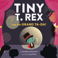 Title: Tiny T. Rex and the Grand Ta-Da!, Author: Jonathan Stutzman