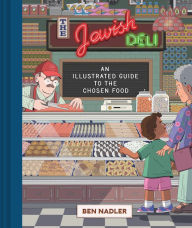 Title: The Jewish Deli: An Illustrated Guide to the Chosen Food, Author: Ben Nadler
