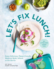 Title: Let's Fix Lunch: Enjoy Delicious, Planet-Friendly Meals at Work, School, or On the Go, Author: Kat Nouri