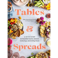 Title: Tables & Spreads: A Go-To Guide for Beautiful Snacks, Intimate Gatherings, and Inviting Feasts, Author: Shelly Westerhausen Worcel