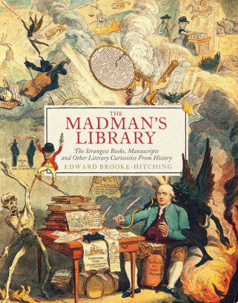 The Madman's Library: Strangest Books, Manuscripts and Other Literary Curiosities from History