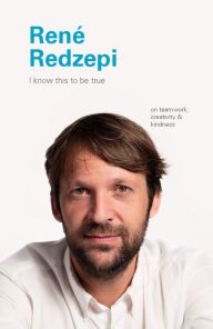 Title: I Know This to Be True: Rene Redzepi, Author: Geoff Blackwell