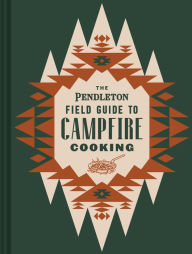 Title: The Pendleton Field Guide to Campfire Cooking, Author: Pendleton Woolen Mills n/a
