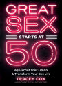 Great Sex Starts at 50: Age-Proof Your Libido & Transform Your Sex Life