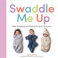Title: Swaddle Me Up: Baby Wrapping and Babywearing for Everyone, Author: Meleah Ekstrand