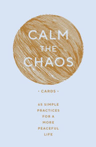 Title: Calm the Chaos Cards: 65 Simple Practices for a More Peaceful Life, Author: Nicola Ries Taggart