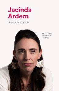 Title: I Know This to Be True: Jacinda Ardern, Author: Geoff Blackwell