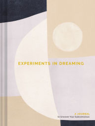 Title: Experiments in Dreaming: A Journal to Uncover Your Subconscious