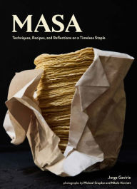 Title: Masa: Techniques, Recipes, and Reflections on a Timeless Staple, Author: Jorge Gaviria