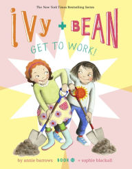 Title: Ivy and Bean Get to Work! (Book 12), Author: Annie Barrows