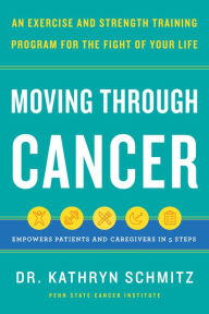 Books online download free pdf Moving Through Cancer: An Exercise and Strength-Training Program for the Fight of Your Life - Empowers Patients and Caregivers in 5 Steps 9781797210254 (English Edition)