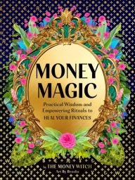 Ebook nl download free Money Magic: Practical Wisdom and Empowering Rituals to Heal Your Finances 9781797210360 by  PDB FB2 DJVU (English Edition)