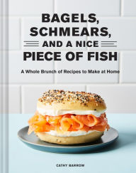 Free epub books downloader Bagels, Schmears, and a Nice Piece of Fish: A Whole Brunch of Recipes to Make at Home English version  9781797210551 by 